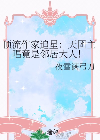 頂流作家追星:天團主唱竟是鄰居大人!